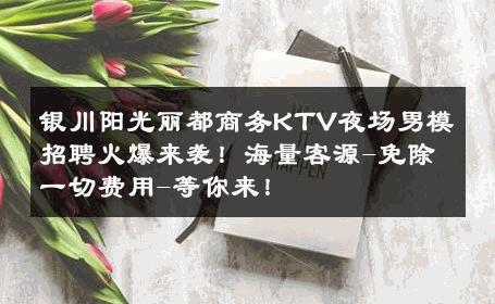 银川阳光丽都商务KTV夜场男模招聘火爆来袭！海量客源-免除一切费用-等你来！ 
