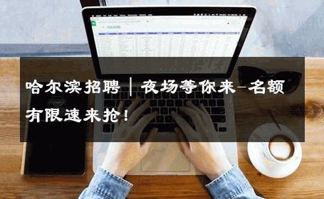 哈尔滨招聘｜夜场等你来-名额有限速来抢！ 