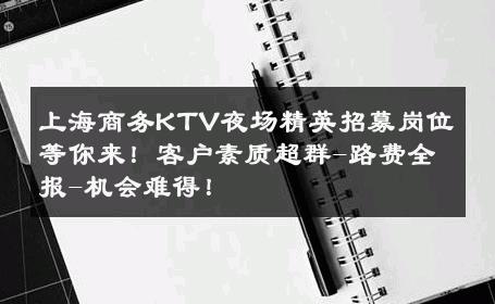 上海商务KTV夜场精英招募岗位等你来！客户素质超群-路费全报-机会难得！ 