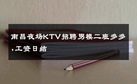 南昌夜场KTV招聘男模二班多多,工资日结 