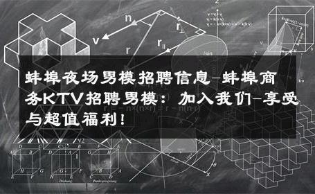 蚌埠夜场男模招聘信息-蚌埠商务KTV招聘男模：加入我们-享受与超值福利！ 