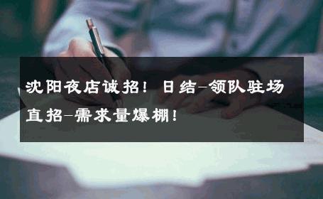 沈阳夜店诚招！日结-领队驻场直招-需求量爆棚！ 