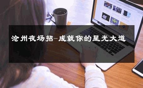沧州夜场招-成就你的星光大道 
