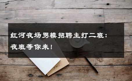 红河夜场男模招聘主打二班：夜班等你来！ 
