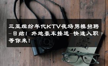 三亚缤纷年代KTV夜场男模招聘-日结！外地豪车接送-快速入职等你来！ 