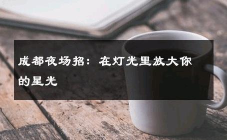 成都夜场招：在灯光里放大你的星光 