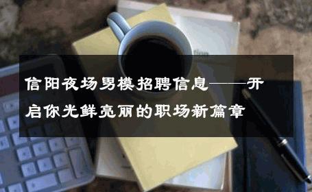 信阳夜场男模招聘信息——开启你光鲜亮丽的职场新篇章 