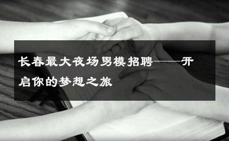 长春最大夜场男模招聘——开启你的梦想之旅 