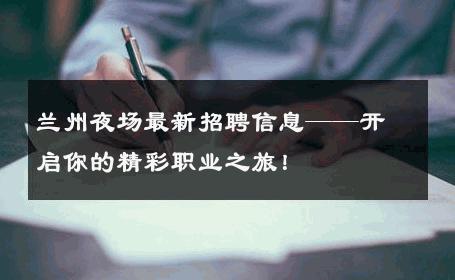 兰州夜场最新招聘信息——开启你的精彩职业之旅！ 
