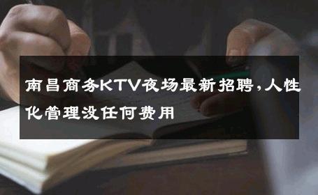 南昌商务KTV夜场最新招聘,人性化管理没任何费用 