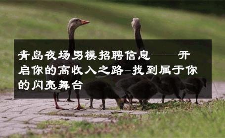 青岛夜场男模招聘信息——开启你的高收入之路-找到属于你的闪亮舞台 