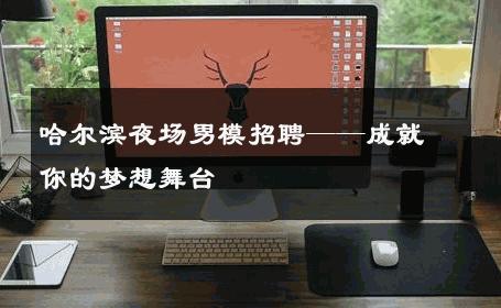 哈尔滨夜场男模招聘——成就你的梦想舞台 