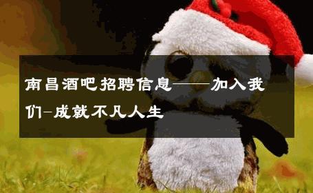 南昌酒吧招聘信息——加入我们-成就不凡人生 