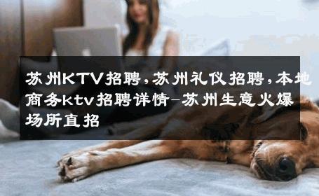 苏州KTV招聘,苏州礼仪招聘,本地商务ktv招聘详情-苏州生意火爆场所直招