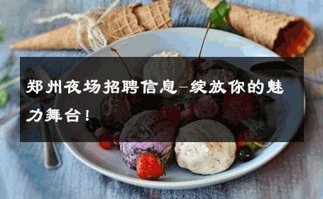 郑州夜场招聘信息-绽放你的魅力舞台！ 
