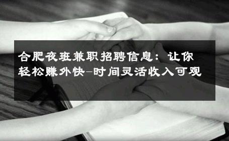合肥夜班兼职招聘信息：让你轻松赚外快-时间灵活收入可观 