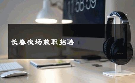 长春夜场兼职招聘 