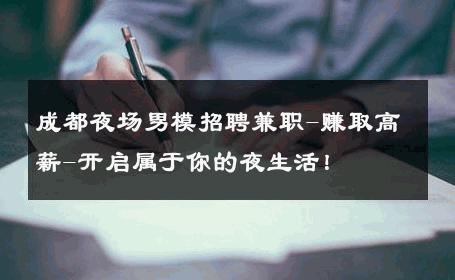 成都夜场男模招聘兼职-赚取高薪-开启属于你的夜生活！ 