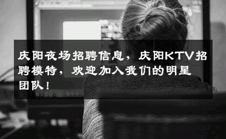 庆阳夜场招聘信息，庆阳KTV招聘模特，欢迎加入我们的明星团队！