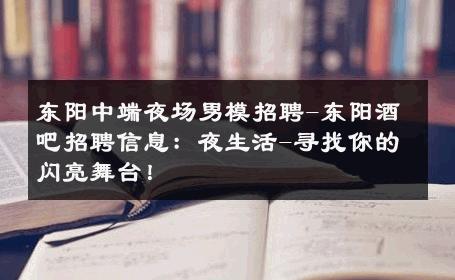 东阳中端夜场男模招聘-东阳酒吧招聘信息：夜生活-寻找你的闪亮舞台！ 