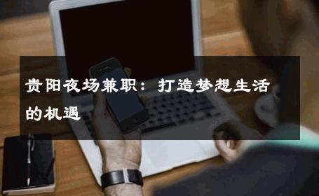 贵阳夜场兼职：打造梦想生活的机遇 