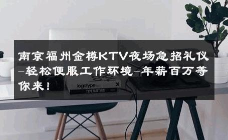 南京福州金樽KTV夜场急招礼仪-轻松便服工作环境-年薪百万等你来！ 