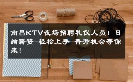 南昌KTV夜场招聘礼仪人员！日结薪资-轻松上手-晋升机会等你来！ 
