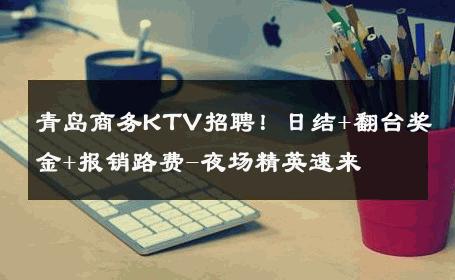 青岛商务KTV招聘！日结+翻台奖金+报销路费-夜场精英速来 