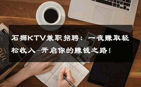 石狮KTV兼职招聘：一夜赚取轻松收入-开启你的赚钱之路！ 