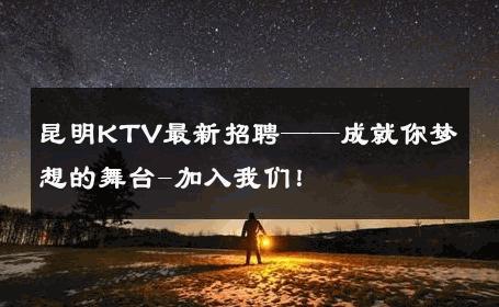 昆明KTV最新招聘——成就你梦想的舞台-加入我们！ 
