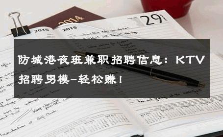 防城港夜班兼职招聘信息：KTV招聘男模-轻松赚！ 