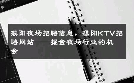 濮阳夜场招聘信息，濮阳KTV招聘网站——掘金夜场行业的机会