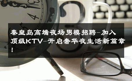 秦皇岛高端夜场男模招聘-加入顶级KTV-开启奢华夜生活新篇章！ 
