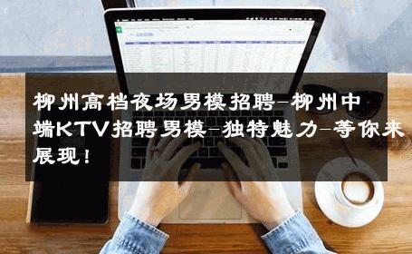 柳州高档夜场男模招聘-柳州中端KTV招聘男模-独特魅力-等你来展现！ 