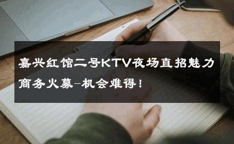 嘉兴红馆二号KTV夜场直招魅力商务火募-机会难得！ 