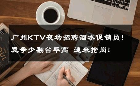 广州KTV夜场招聘酒水促销员！竞争少翻台率高-速来抢岗！ 