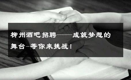 柳州酒吧招聘——成就梦想的舞台-等你来挑战！ 