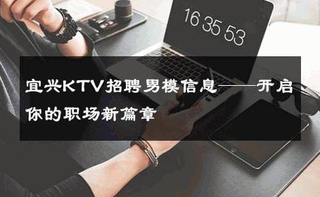宜兴KTV招聘男模信息——开启你的职场新篇章 