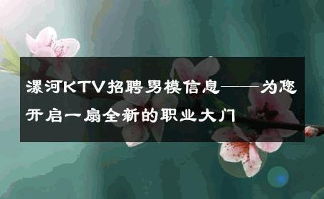 漯河KTV招聘男模信息——为您开启一扇全新的职业大门 