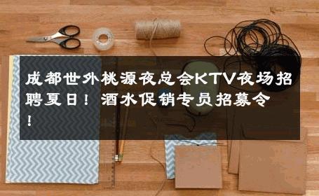 成都世外桃源夜总会KTV夜场招聘夏日！酒水促销专员招募令！ 