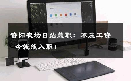 资阳夜场日结兼职：不压工资-今就能入职！ 