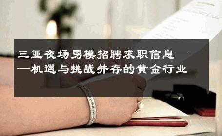 三亚夜场男模招聘求职信息——机遇与挑战并存的黄金行业 