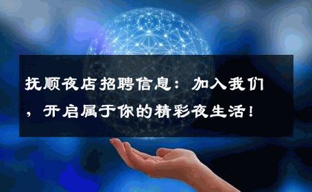 抚顺夜店招聘信息：加入我们，开启属于你的精彩夜生活！