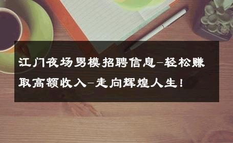 江门夜场男模招聘信息-轻松赚取高额收入-走向辉煌人生！ 