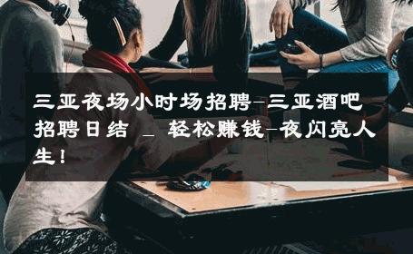 三亚夜场小时场招聘-三亚酒吧招聘日结 _ 轻松赚钱-夜闪亮人生！ 