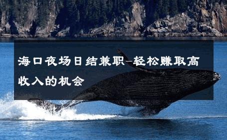 海口夜场日结兼职-轻松赚取高收入的机会 