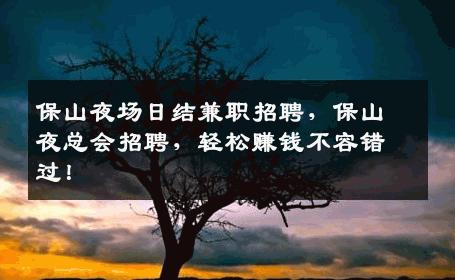 保山夜场日结兼职招聘，保山夜总会招聘，轻松赚钱不容错过！