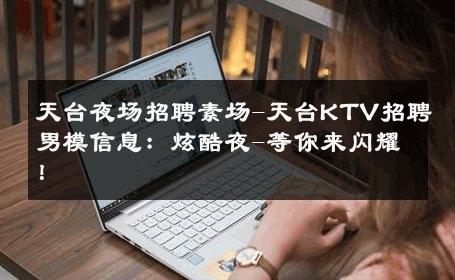 天台夜场招聘素场-天台KTV招聘男模信息：炫酷夜-等你来闪耀！ 