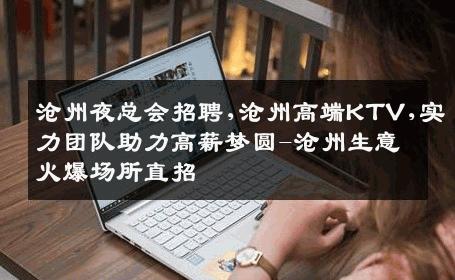 沧州夜总会招聘,沧州高端KTV,实力团队助力高薪梦圆-沧州生意火爆场所直招