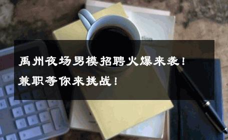 禹州夜场男模招聘火爆来袭！兼职等你来挑战！ 